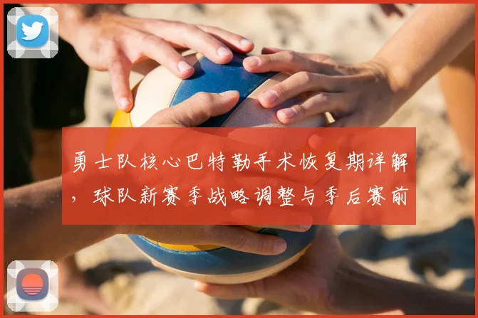勇士队核心巴特勒手术恢复期详解,球队新赛季战略调整与季后赛前景分析
