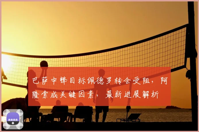 巴萨中锋目标佩德罗转会受阻，阿隆索成关键因素，最新进展解析